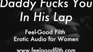 Ddlg Roleplay: Daddy Fucks You In His Lap (erotic Audio For Women)